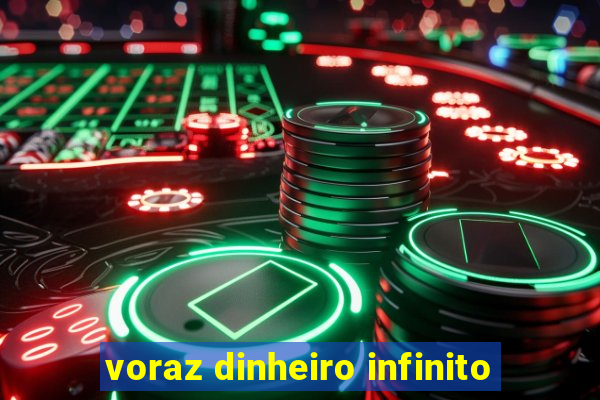 voraz dinheiro infinito